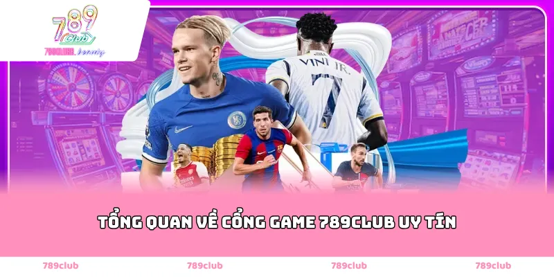 Tổng quan về cổng game 789Club uy tín